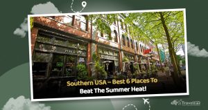 Read more about the article Southern USA – Best 6 Places To Beat The Summer Heat!