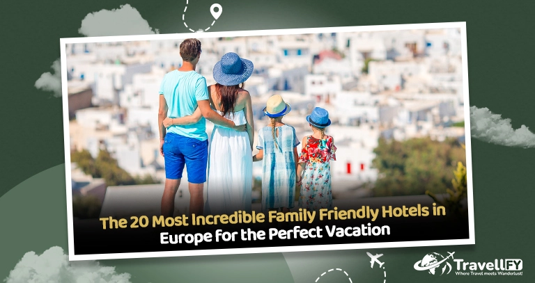 You are currently viewing The 20 Most Incredible Family Friendly Hotels in Europe for the Perfect Vacation