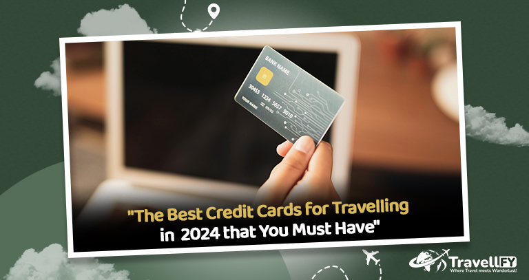 Read more about the article The Best Credit Cards for Travelling in 2024 that You Must Have