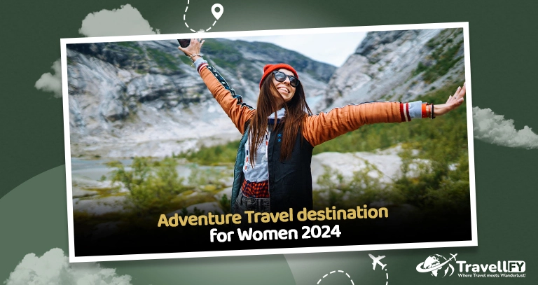 Adventure Travel destination for Women 2024 | Travellfy